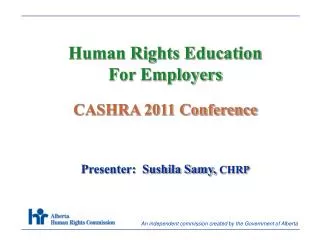 Human Rights Education For Employers CASHRA 2011 Conference Presenter: Sushila Samy, CHRP