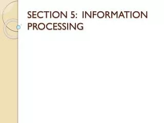 SECTION 5: INFORMATION PROCESSING