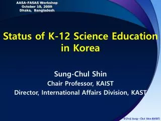 Sung-Chul Shin Chair Professor, KAIST Director, International Affairs Division, KAST