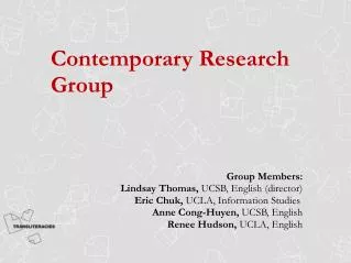 Contemporary Research Group Group Members: Lindsay Thomas, UCSB, English (director)