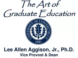 The Art of Graduate Education Lee Allen Aggison, Jr., Ph.D. Vice Provost &amp; Dean