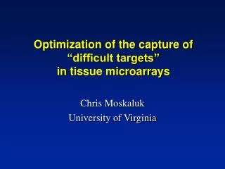 Optimization of the capture of “difficult targets” in tissue microarrays