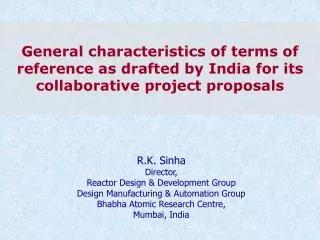 R.K. Sinha Director, Reactor Design &amp; Development Group Design Manufacturing &amp; Automation Group
