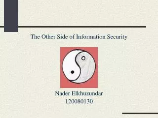 The Other Side of Information Security Nader Elkhuzundar 120080130