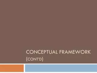 Conceptual Framework ( cont’d )
