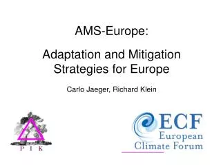 AMS-Europe: Adaptation and Mitigation Strategies for Europe Carlo Jaeger, Richard Klein