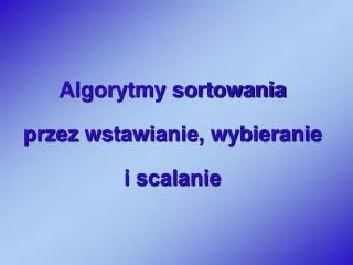algorytmy sortowania przez wstawianie wybieranie i scalanie