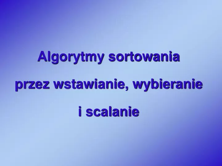 algorytmy sortowania przez wstawianie wybieranie i scalanie