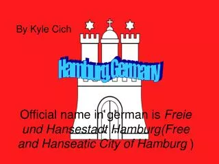 Official name in german is Freie und Hansestadt Hamburg(Free and Hanseatic City of Hamburg )