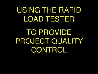 USING THE RAPID LOAD TESTER TO PROVIDE PROJECT QUALITY CONTROL