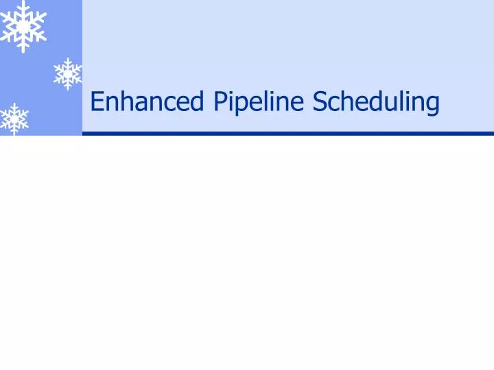enhanced pipeline scheduling