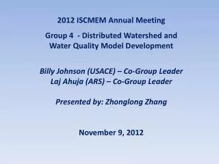 2012 ISCMEM Annual Meeting Group 4 - Distributed Watershed and Water Quality Model Development