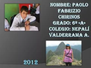 Nombre: Paolo Fabrizio Chirinos Grado: 6Âº Â«AÂ» Colegio: NepalÃ­ Valderrama A.