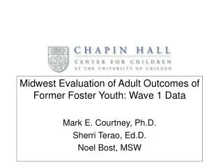 Midwest Evaluation of Adult Outcomes of Former Foster Youth: Wave 1 Data Mark E. Courtney, Ph.D.