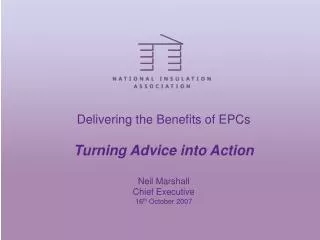 Delivering the Benefits of EPCs Turning Advice into Action Neil Marshall Chief Executive