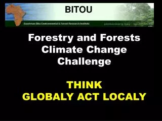 Forestry and Forests Climate Change Challenge THINK GLOBALY ACT LOCALY