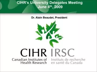 CIHR’s University Delegates Meeting June 4 th , 2009