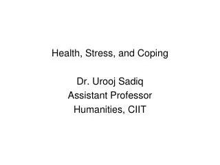 Health, Stress, and Coping Dr. Urooj Sadiq Assistant Professor Humanities, CIIT