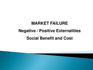 MARKET FAILURE Negative / Positive Externalities Social Benefit and Cost
