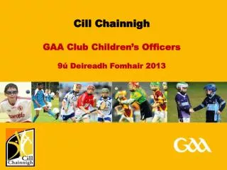 Cill Chainnigh GAA Club Children’s Officers 9ú Deireadh Fomhair 2013