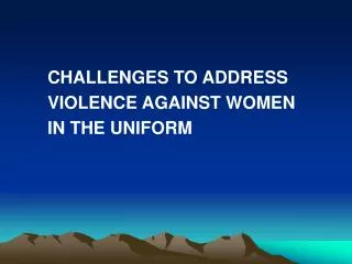 CHALLENGES TO ADDRESS VIOLENCE AGAINST WOMEN IN THE UNIFORM