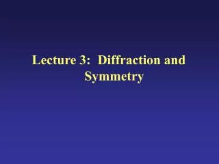 Lecture 3:	Diffraction and Symmetry