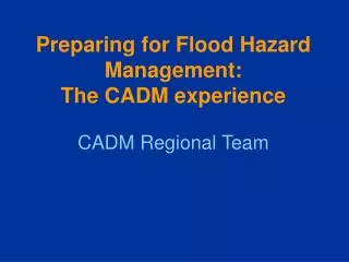 Preparing for Flood Hazard Management: The CADM experience