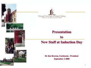 Presentation to New Staff at Induction Day Dr Jim Browne, Uachtarán - President September 2 2008