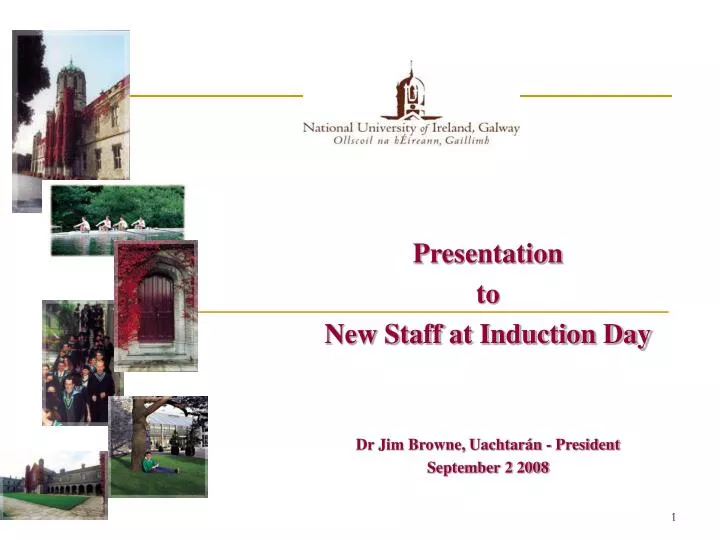 presentation to new staff at induction day dr jim browne uachtar n president september 2 2008