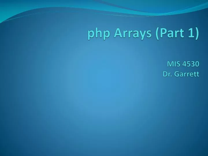 php arrays part 1 mis 4530 dr garrett