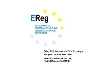 EReg TG I International Data Exchange Schiphol, 25 November 2008 Herman Grooters (RDW / NL)