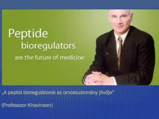 â€žA peptid bioregulÃ¡torok az orvostudomÃ¡ny jÃ¶vÅ‘jeâ€ (Professzor Khavinson)