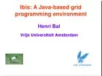 Advancements in Java-based Distributed Supercomputing: The Ibis Framework - slide 1