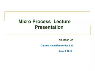 Micro Process Lecture Presentation Xiaozhan Jin Carbon NanoElectronics Lab