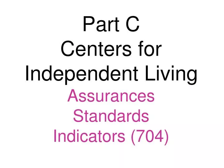 part c centers for independent living assurances standards indicators 704