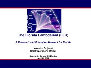 The Florida LambdaRail (FLR) A Research and Education Network for Florida Veronica Sarjeant