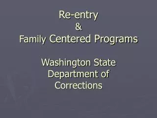 Re-entry &amp; Family Centered Programs Washington State Department of Corrections
