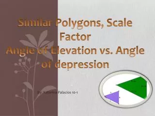 Similar Polygons, Scale Factor Angle of Elevation vs. Angle of depression