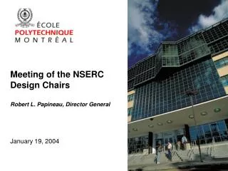 Meeting of the NSERC Design Chairs Robert L. Papineau, Director General January 19, 2004