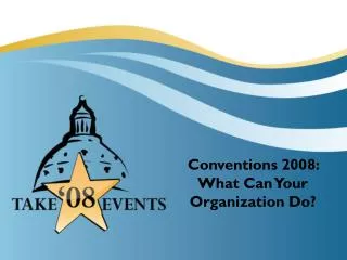 Conventions 2008: What Can Your Organization Do?