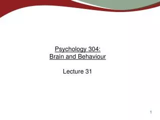 Psychology 304: Brain and Behaviour Lecture 31
