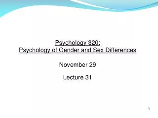 Psychology 320: Psychology of Gender and Sex Differences November 29 Lecture 31