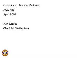 Overview of Tropical Cyclones AOS 453 April 2004 J. P. Kossin CIMSS/UW-Madison