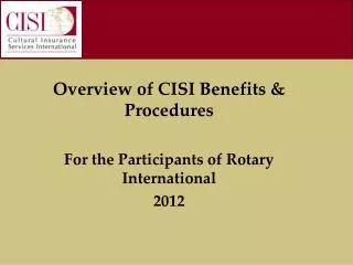Overview of CISI Benefits &amp; Procedures For the Participants of Rotary International 2012