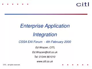 Enterprise Application Integration CSSA EAI Forum - 4th February 2000 Ed Wrazen, CITL