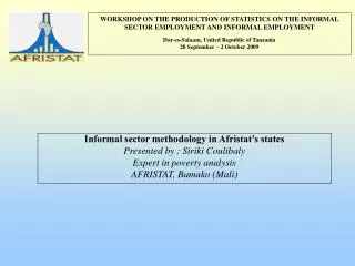 Informal sector methodology in Afristat’s states Presented by : Siriki Coulibaly