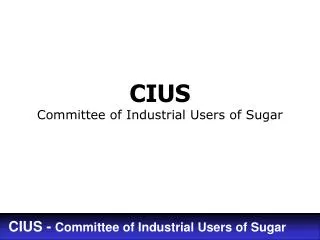 CIUS Committee of Industrial Users of Sugar