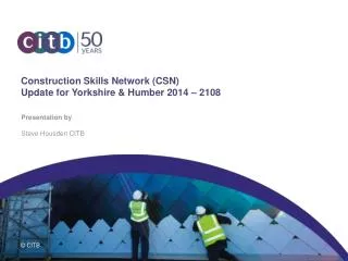 Construction Skills Network (CSN) Update for Yorkshire &amp; Humber 2014 – 2108