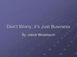 Don’t Worry; it’s Just Business