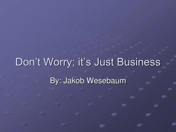 don t worry it s just business